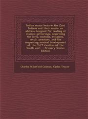 Indian music lecture the Zuni Indians and their music; an address designed for reading at musical gatherings, describing the lives, customs, religions, occult practices, and the surprising musical development of the Cliff dwellers of the South west  - Pr,1293352047,9781293352045