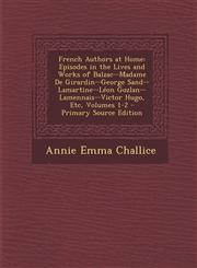 French Authors at Home Episodes in the Lives and Works of Balzac--Madame de Girardin--George Sand--Lamartine--Leon Gozlan--Lamennais--Victor,1287940854,9781287940852