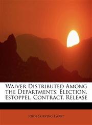 Waiver Distributed Among the Departments, Election, Estoppel, Contract, Release,1241659958,9781241659950