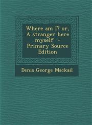 Where am I? or, A stranger here myself  - Primary Source Edition,1294561014,9781294561019