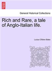 Rich and Rare, a tale of Anglo-Italian life. VOL. I,1241361150,9781241361150