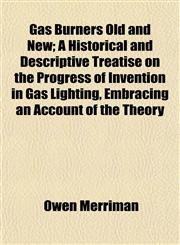 Gas Burners Old and New; A Historical and Descriptive Treatise on the Progress of Invention in Gas Lighting, Embracing an Account of the Theory,1152760912,9781152760912