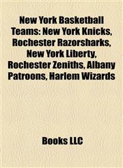New York Basketball Teams New York Knicks, Rochester Razorsharks, New York Liberty, Rochester Zeniths, Albany Patroons, Harlem Wizards,1157410502,9781157410508