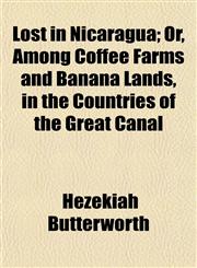Lost in Nicaragua; Or, Among Coffee Farms and Banana Lands, in the Countries of the Great Canal,1152393960,9781152393967