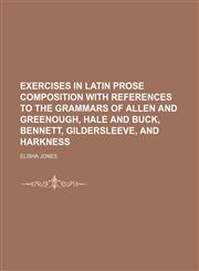 Exercises in Latin prose composition with references to the grammars of Allen and Greenough, Hale and Buck, Bennett, Gildersleeve, and Harkness,1151801690,9781151801692