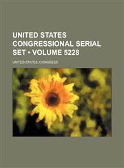 United States Congressional Serial Set (Volume 5228),1235603547,9781235603549