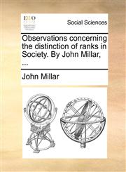 Observations concerning the distinction of ranks in Society. By John Millar, ...,1140949306,9781140949305