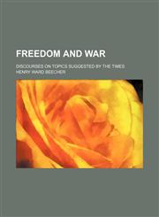Freedom and War; Discourses on Topics Suggested by the Times,1150217022,9781150217029