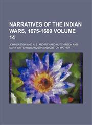 Narratives of the Indian wars, 1675-1699 Volume 14,115046464X,9781150464645