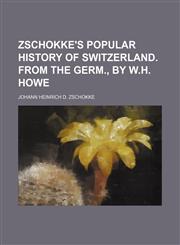 Zschokke's Popular history of Switzerland. From the Germ., by W.H. Howe,1150638338,9781150638336