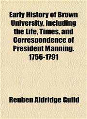 Early History of Brown University, Including the Life, Times, and Correspondence of President Manning. 1756-1791,1154688372,9781154688375