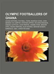 Olympic footballers of Ghana Ghana national football team, Asamoah Gyan, John Mensah, Nii Lamptey, Stephen Appiah, Richard Kingson,115547113X,9781155471136