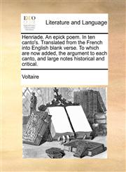 Henriade. An epick poem. In ten canto's. Translated from the French into English blank verse. To which are now added, the argument to each canto, and large notes historical and critical.,1140747991,9781140747994