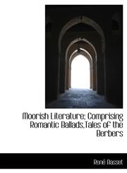 Moorish Literature; Comprising Romantic Ballads,Tales of the Berbers,1115343564,9781115343565