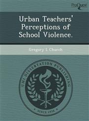 Urban Teachers' Perceptions of School Violence.,1249039118,9781249039112