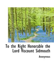 To the Right Honorable the Lord Viscount Sidmouth,1113931787,9781113931788