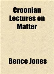 Croonian Lectures on Matter,1154674525,9781154674521