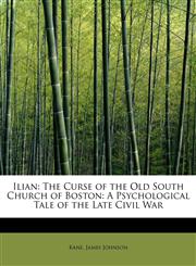 Ilian The Curse of the Old South Church of Boston: A Psychological Tale of the Late Civil War,1241275750,9781241275754