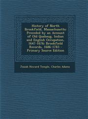 History of North Brookfield, Massachusetts Preceded by an Account of Old Quabaug, Indian and English Occupation, 1647-1676; Brookfield Records, 1686-1783 - Primary Source Edition,1293340677,9781293340677