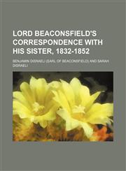Lord Beaconsfield's Correspondence With His Sister, 1832-1852,1151182524,9781151182524