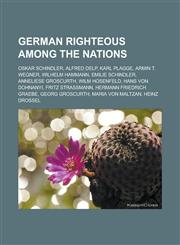 German Righteous Among the Nations Oskar Schindler, Alfred Delp, Karl Plagge, Armin T. Wegner, Wilhelm Hammann, Emilie Schindler, Anneliese Groscurth,1155742591,9781155742595