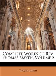 Complete Works of Rev. Thomas Smyth, Volume 3,1144474981,9781144474988