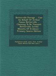 Netterville Peerage ... Case on Behalf of Arthur James Netterville ... Claiming to Be Viscount Netterville. [With] Minutes of Evidence - Primary Sourc,1295453428,9781295453429