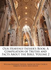 Our Heavenly Father's Book A Compilation of Truths and Facts About the Bible, Volume 2,1148330909,9781148330907