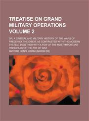 Treatise on Grand Military Operations; Or, a Critical and Military History of the Wars of Frederick the Great, as Contrasted with the Modern System. T,1154185796,9781154185799