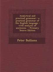 Analytical and Practical Grammar A Practical Grammar of the English Language: With Analysis of Sentences - Primary Source Edition,1293787140,9781293787144