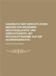 Handbuch Der Gerichtlichen Medizin Für Mediziner, Rechtsgelehrte Und Gerichtsärzte, Mit Rücksichtsnahme Auf Die Schwurgerichte,1234958929,9781234958923