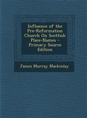 Influence of the Pre-Reformation Church On Scottish Place-Names - Primary Source Edition,1295691086,9781295691081