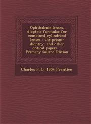Ophthalmic Lenses, Dioptric Formulae for Combined Cylindrical Lenses The Prism-Dioptry, and Other Optical Papers - Primary Source Edition,1294751417,9781294751410