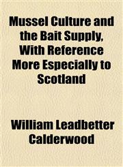 Mussel Culture and the Bait Supply, With Reference More Especially to Scotland,1151423335,9781151423337