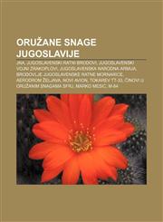Oružane snage Jugoslavije JNA, Jugoslavenski ratni brodovi, Jugoslavenski vojni zrakoplovi, Jugoslavenska narodna armija,123303622X,9781233036226