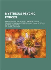 Mystrious psychic forces; an account of the author's invesigations in psychical research, together with those of other European savants,1150363711,9781150363719