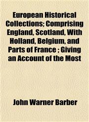 European Historical Collections; Comprising England, Scotland, With Holland, Belgium, and Parts of France ; Giving an Account of the Most,1152655248,9781152655249