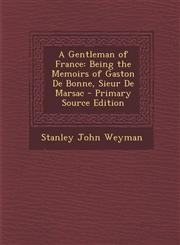 Gentleman of France Being the Memoirs of Gaston de Bonne, Sieur de Marsac,1289572275,9781289572273