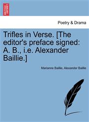 Trifles in Verse. [The editor's preface signed A. B., i.e. Alexander Baillie.],1241036586,9781241036584