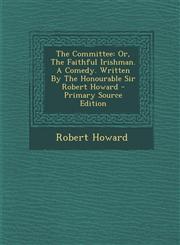 Committee Or, the Faithful Irishman. a Comedy. Written by the Honourable Sir Robert Howard,1289795428,9781289795429