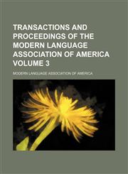 Transactions and proceedings of the Modern Language Association of America Volume 3,1236441915,9781236441911