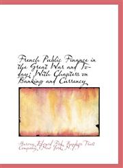 French Public Finance in the Great War and To-day With Chapters on Banking and Currency,1103049992,9781103049998
