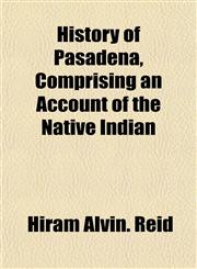 History of Pasadena, Comprising an Account of the Native Indian,1155077008,9781155077000