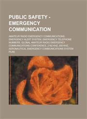 Public Safety - Emergency communication Amateur radio emergency communications, Emergency Alert System, Emergency telephone numbers, Global Amateur Radio Emergency Communications Conference, 2182 kHz, 500 kHz,1234802945,9781234802943