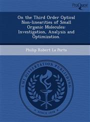 On the Third Order Optical Non-linearities of Small Organic Molecules Investigation, Analysis and Optimization.,1249879655,9781249879657