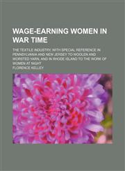 Wage-earning women in war time; the textile industry, with special reference in Pennsylvania and New Jersey to woolen and worsted yarn, and in Rhode Island to the work of women at night,1154542424,9781154542424