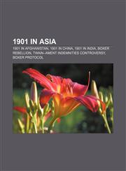 1901 in Asia 1901 in Afghanistan, 1901 in China, 1901 in India, Boxer Rebellion, Twain-Ament Indemnities Controversy, Boxer Protocol,1158000561,9781158000562