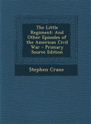 Little Regiment And Other Episodes of the American Civil War,1289397112,9781289397111
