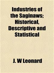Industries of the Saginaws; Historical, Descriptive and Statistical,1154745414,9781154745412