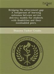 Bridging the achievement gap A comparison of learning outcomes between service delivery models for students with disabilities and their nondisabled peers.,1243587644,9781243587640
